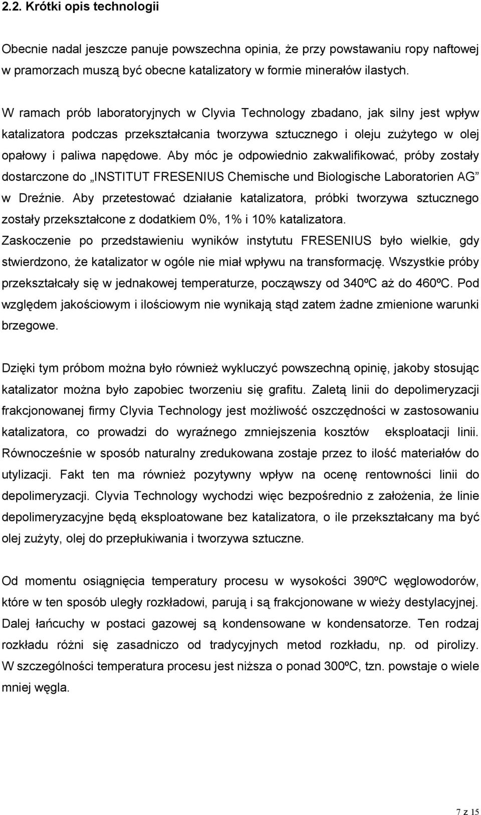 Aby móc je odpowiednio zakwalifikować, próby zostały dostarczone do INSTITUT FRESENIUS Chemische und Biologische Laboratorien AG w Dreźnie.