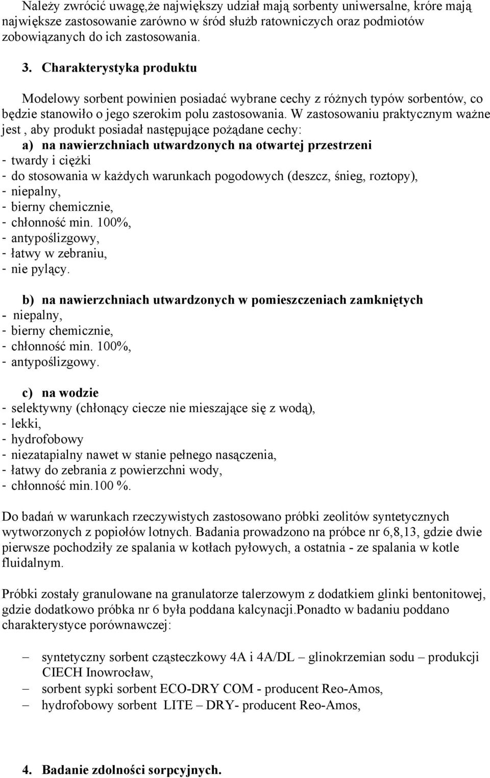 W zastosowaniu praktycznym ważne jest, aby produkt posiadał następujące pożądane cechy: a) na nawierzchniach utwardzonych na otwartej przestrzeni - twardy i ciężki - do stosowania w każdych warunkach