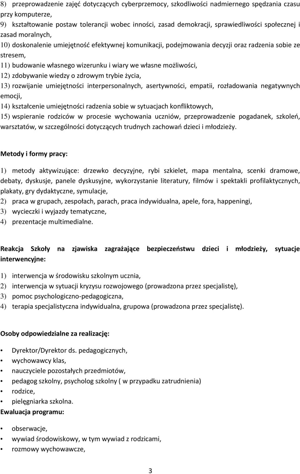 12) zdobywanie wiedzy o zdrowym trybie życia, 13) rozwijanie umiejętności interpersonalnych, asertywności, empatii, rozładowania negatywnych emocji, 14) kształcenie umiejętności radzenia sobie w