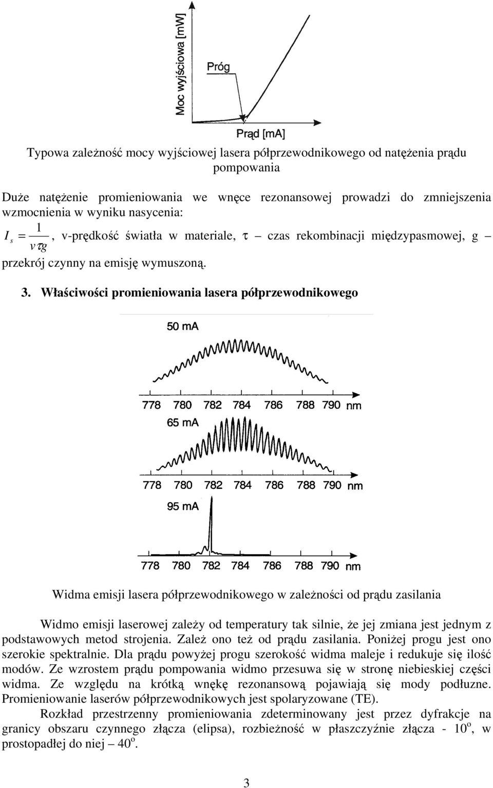 Właściwości promieniowania lasera półprzewodnikowego Widma emisji lasera półprzewodnikowego w zależności od prądu zasilania Widmo emisji laserowej zależy od temperatury tak silnie, że jej zmiana jest