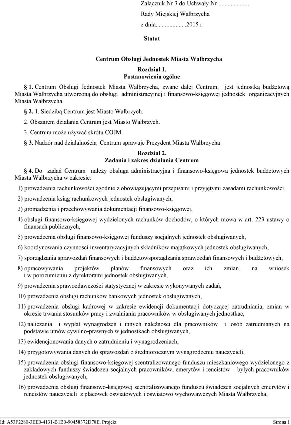 Miasta Wałbrzycha. 2. 1. Siedzibą Centrum jest Miasto Wałbrzych. 2. Obszarem działania Centrum jest Miasto Wałbrzych. 3. Centrum może używać skrótu COJM. 3. Nadzór nad działalnością Centrum sprawuje Prezydent Miasta Wałbrzycha.