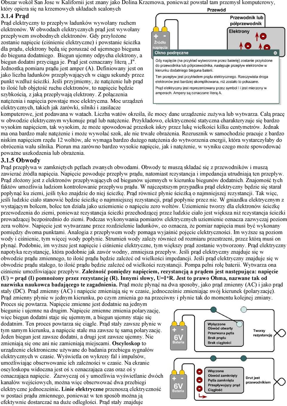 Gdy przyłożone zostanie napięcie (ciśnienie elektryczne) i powstanie ścieżka dla prądu, elektrony będą się poruszać od ujemnego bieguna do bieguna dodatniego.