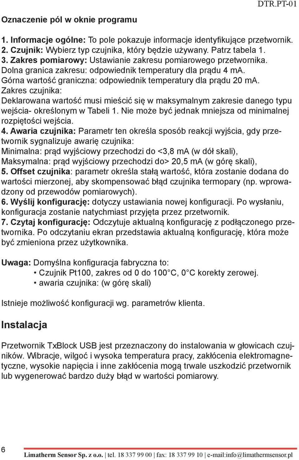 Zakres czujnika: Deklarowana wartość musi mieścić się w maksymalnym zakresie danego typu wejścia- określonym w Tabeli 1. Nie może być jednak mniejsza od minimalnej rozpiętości wejścia.