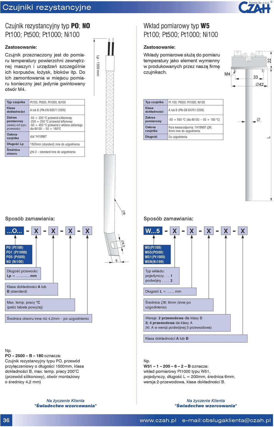 M4 33 42 22 Pt100, Pt500, Pt1000, Ni100 A lub B (PN-EN 0571:2009) dla Ni100: 50 10 C stal 1H1N9T Długość -50 550 C (dla Ni100: 50 10 C) Æ; mm inne do uzgodnienia Do uzgodnienia Długość p 1500mm