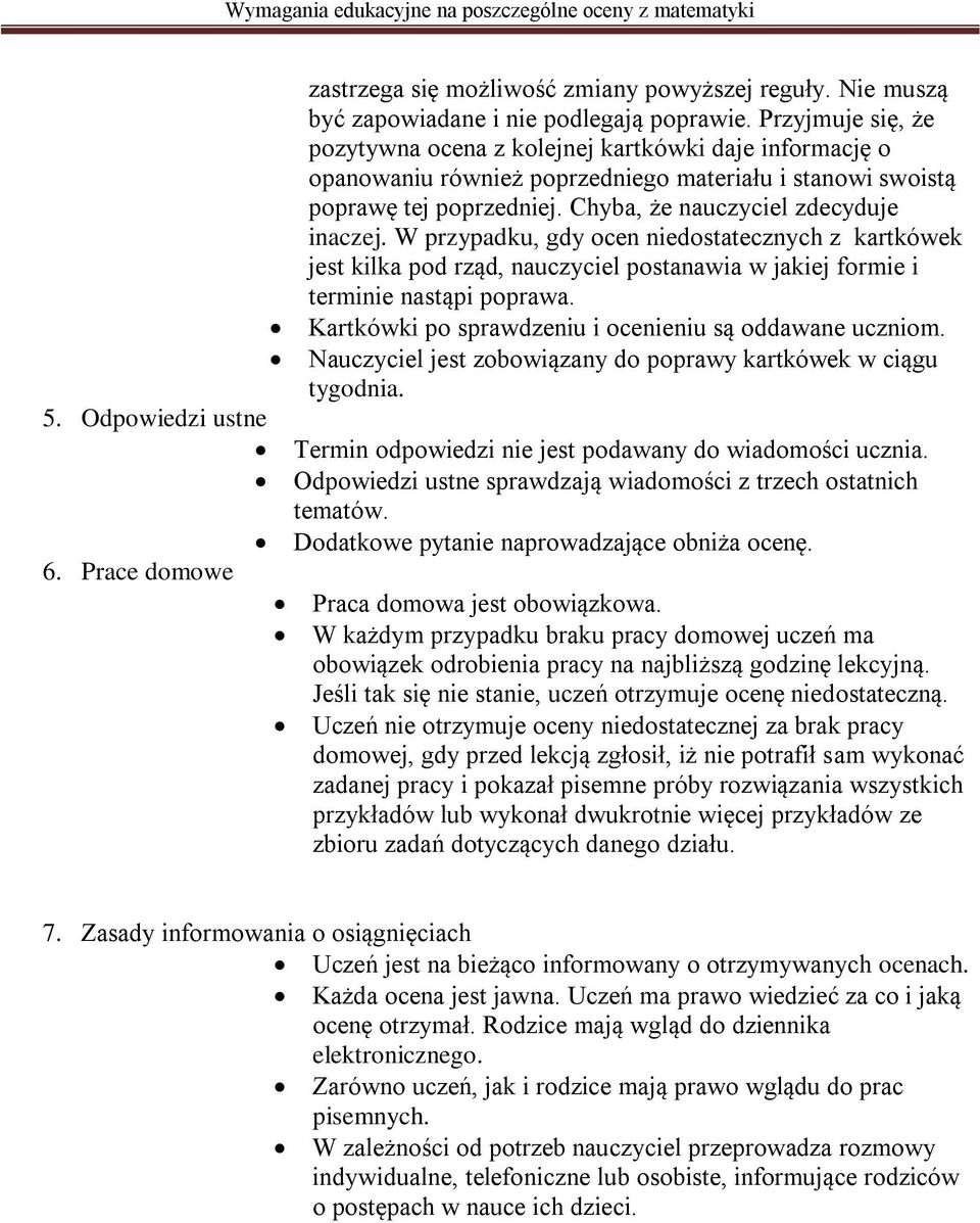 W przypadku, gdy ocen niedostatecznych z kartkówek jest kilka pod rząd, nauczyciel postanawia w jakiej formie i terminie nastąpi poprawa. Kartkówki po sprawdzeniu i ocenieniu są oddawane uczniom.