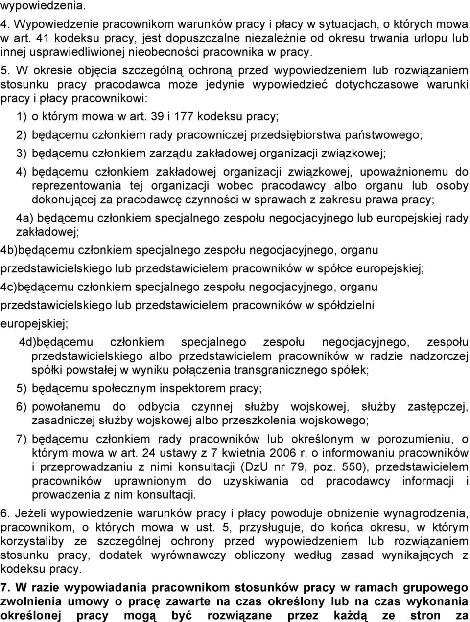 W okresie objęcia szczególną ochroną przed wypowiedzeniem lub rozwiązaniem stosunku pracy pracodawca może jedynie wypowiedzieć dotychczasowe warunki pracy i płacy pracownikowi: 1) o którym mowa w art.