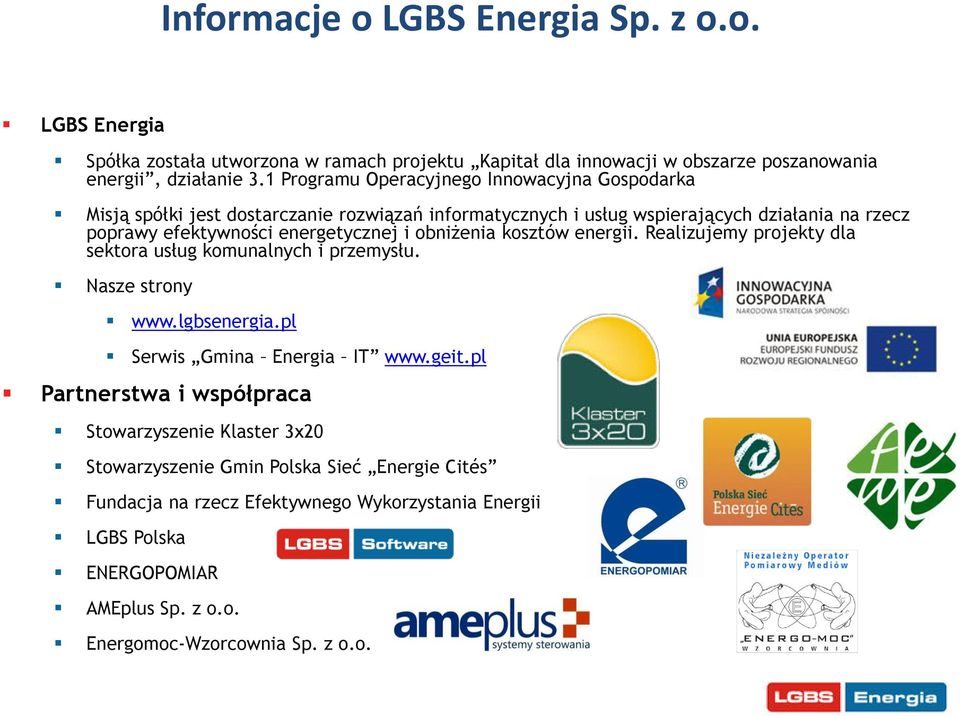obniżenia kosztów energii. Realizujemy projekty dla sektora usług komunalnych i przemysłu. Nasze strony www.lgbsenergia.pl Serwis Gmina Energia IT www.geit.