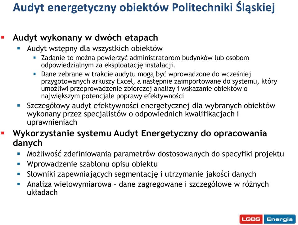 Dane zebrane w trakcie audytu mogą być wprowadzone do wcze niej przygotowanych arkuszy Excel, a następnie zaimportowane do systemu, który umożliwi przeprowadzenie zbiorczej analizy i wskazanie