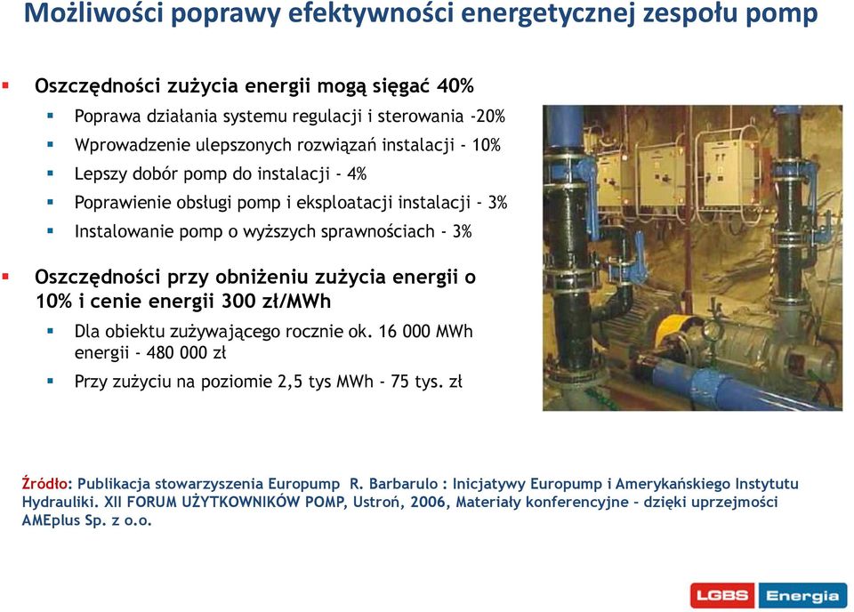 eniu zu ycia energii o 10% i cenie energii 300 zł/mwh Dla obiektu zużywającego rocznie ok. 16 000 MWh energii - 480 000 zł Przy zużyciu na poziomie 2,5 tys MWh - 75 tys.