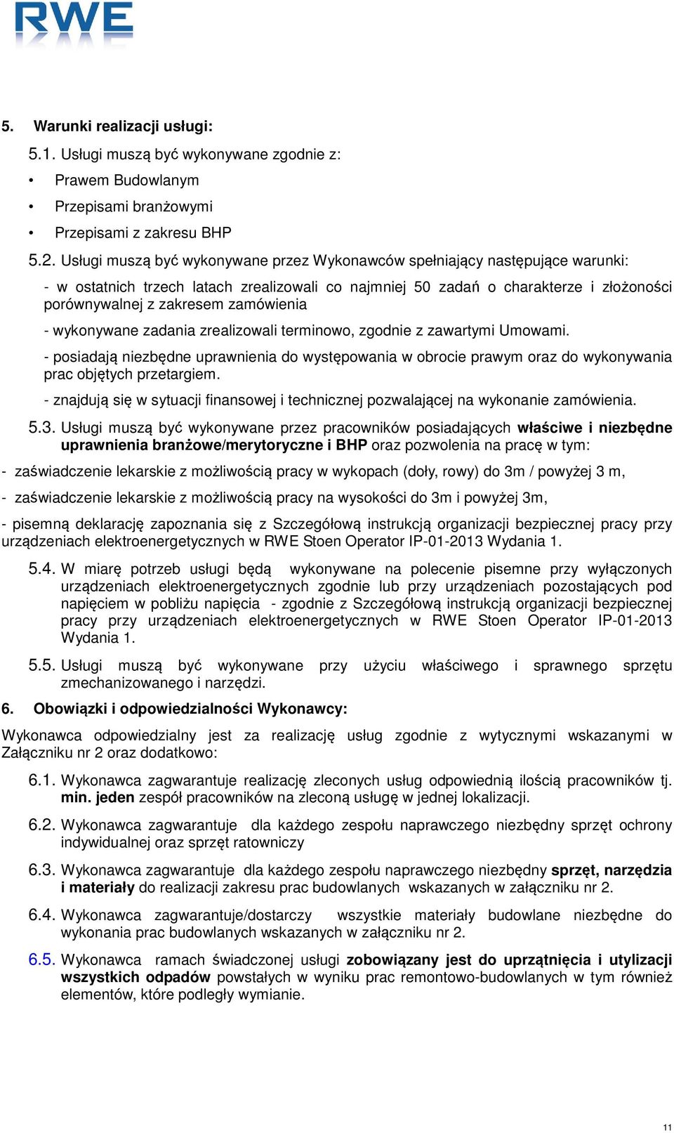 zamówienia - wykonywane zadania zrealizowali terminowo, zgodnie z zawartymi Umowami. - posiadają niezbędne uprawnienia do występowania w obrocie prawym oraz do wykonywania prac objętych przetargiem.