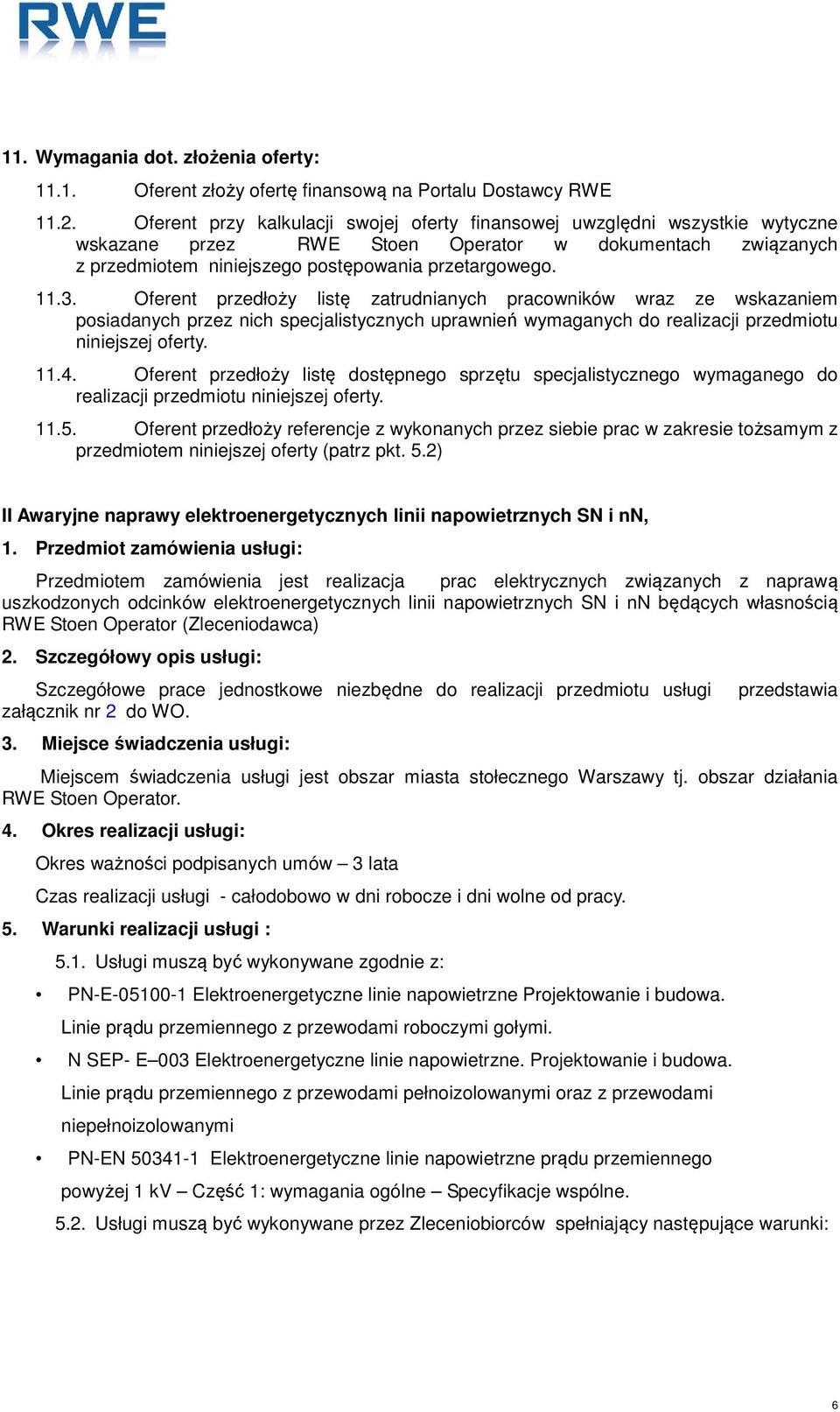 Oferent przedłoży listę zatrudnianych pracowników wraz ze wskazaniem posiadanych przez nich specjalistycznych uprawnień wymaganych do realizacji przedmiotu niniejszej oferty. 11.4.