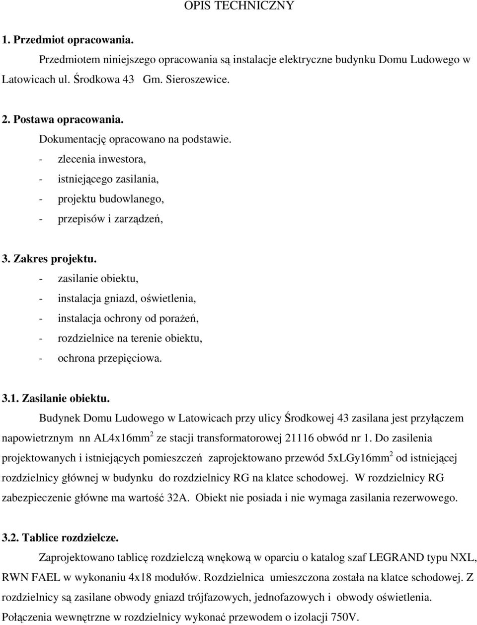 - zasilanie obiektu, - instalacja gniazd, oświetlenia, - instalacja ochrony od porażeń, - rozdzielnice na terenie obiektu, - ochrona przepięciowa. 3.1. Zasilanie obiektu.