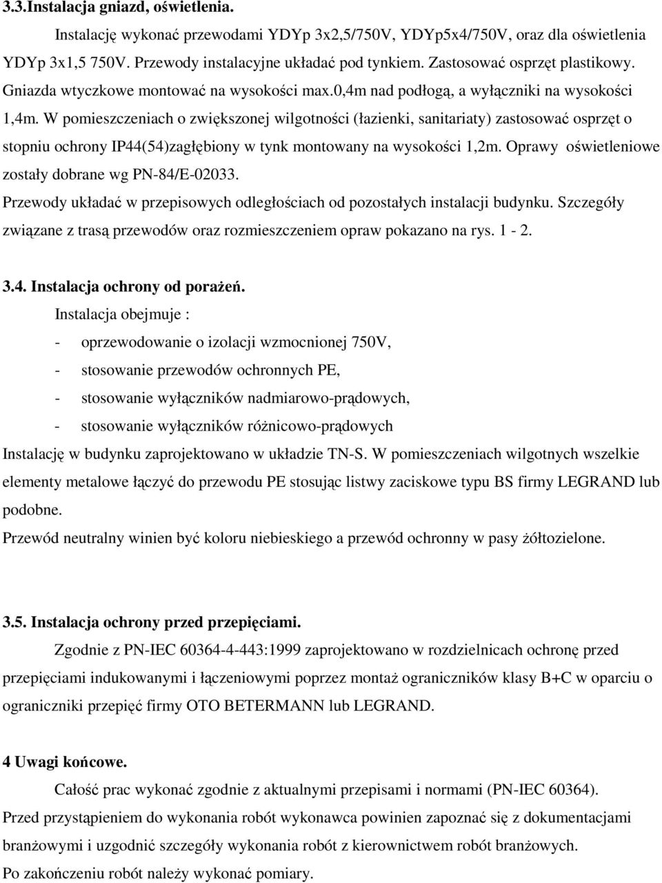 W pomieszczeniach o zwiększonej wilgotności (łazienki, sanitariaty) zastosować osprzęt o stopniu ochrony IP44(54)zagłębiony w tynk montowany na wysokości 1,2m.