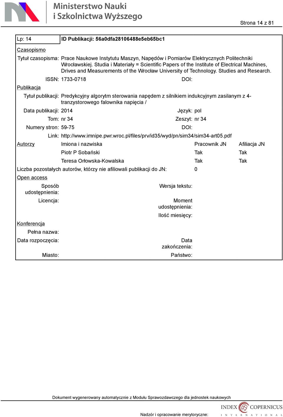 ISSN: 1733-0718 Tytuł publikacji: Predykcyjny algorytm sterowania napędem z silnikiem indukcyjnym zasilanym z 4- tranzystorowego falownika napięcia / publikacji: 2014 Tom: nr 34 Zeszyt: