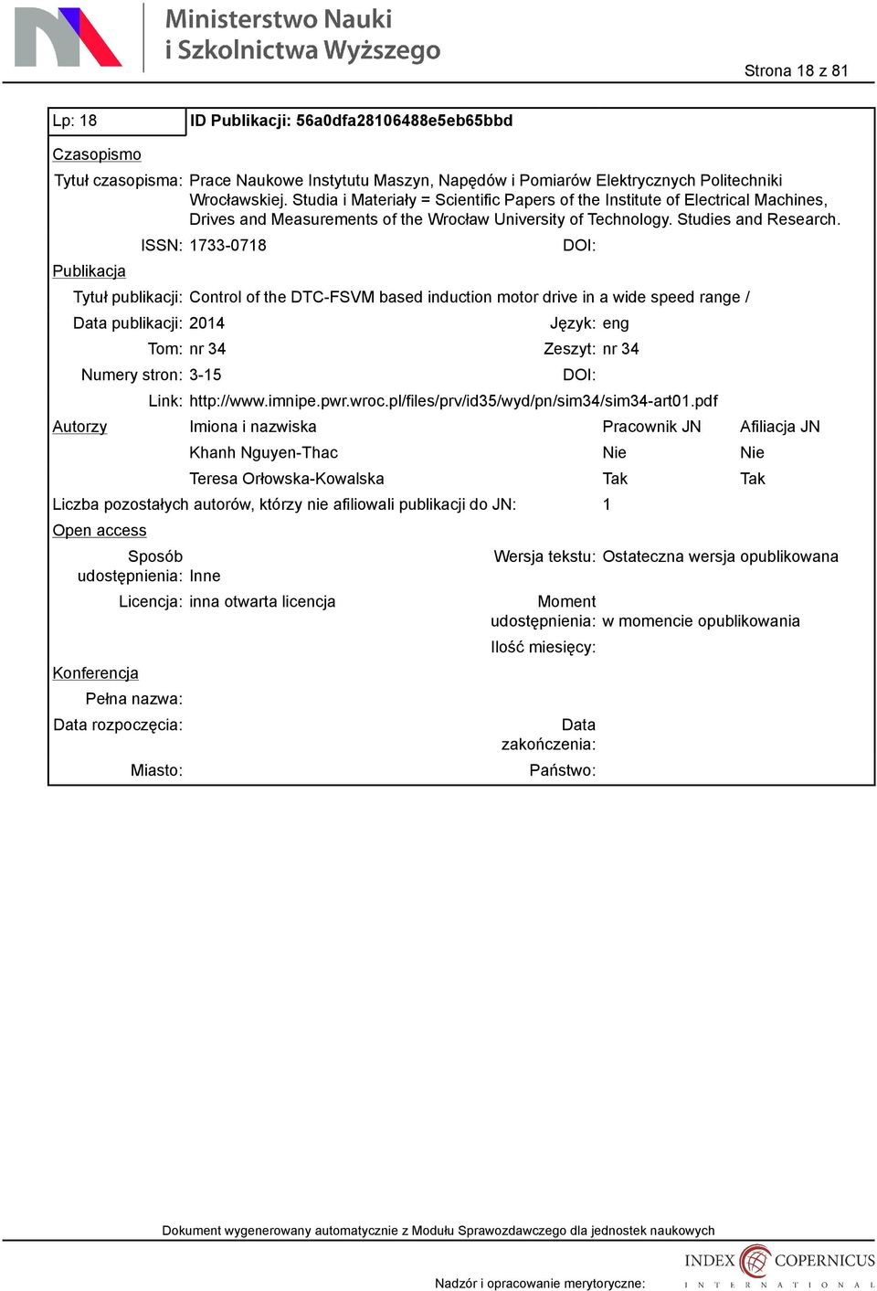 ISSN: 1733-0718 Tytuł publikacji: Control of the DTC-FSVM based induction motor drive in a wide speed range / publikacji: 2014 Język: eng Tom: nr 34 Zeszyt: nr 34 Numery stron: 3-15 http://www.imnipe.