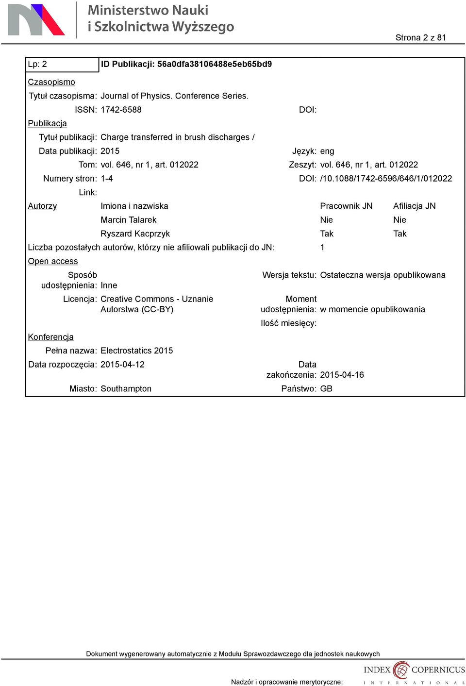 1088/1742-6596/646/1/012022 Marcin Talarek Nie Nie Ryszard Kacprzyk Tak Tak Liczba pozostałych autorów, którzy nie afiliowali publikacji do JN: 1 Inne Creative Commons -