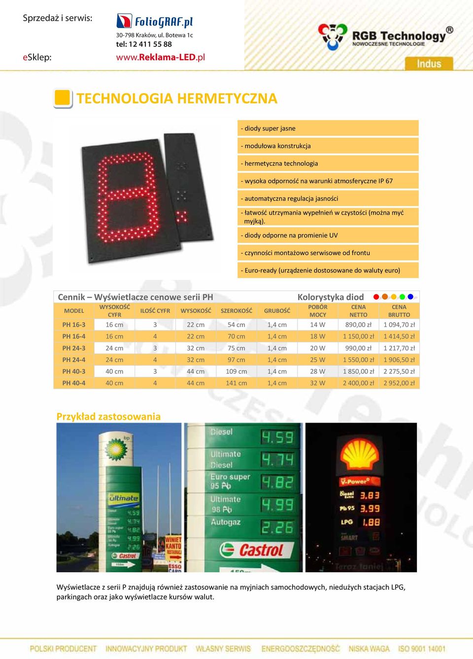 - diody odporne na promienie UV - czynności montażowo serwisowe od frontu Cennik Wyświetlacze cenowe serii PH ILOŚĆ SZEROKOŚĆ GRUBOŚĆ PH 16-3 16 cm 3 22 cm 54 cm 1,4 cm 14 W