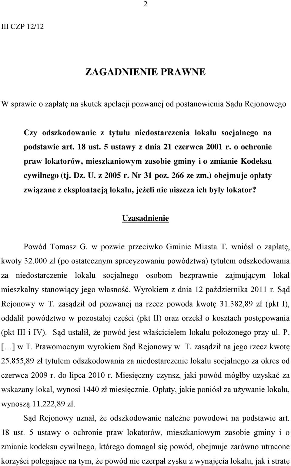 ) obejmuje opłaty związane z eksploatacją lokalu, jeżeli nie uiszcza ich były lokator? Uzasadnienie Powód Tomasz G. w pozwie przeciwko Gminie Miasta T. wniósł o zapłatę, kwoty 32.