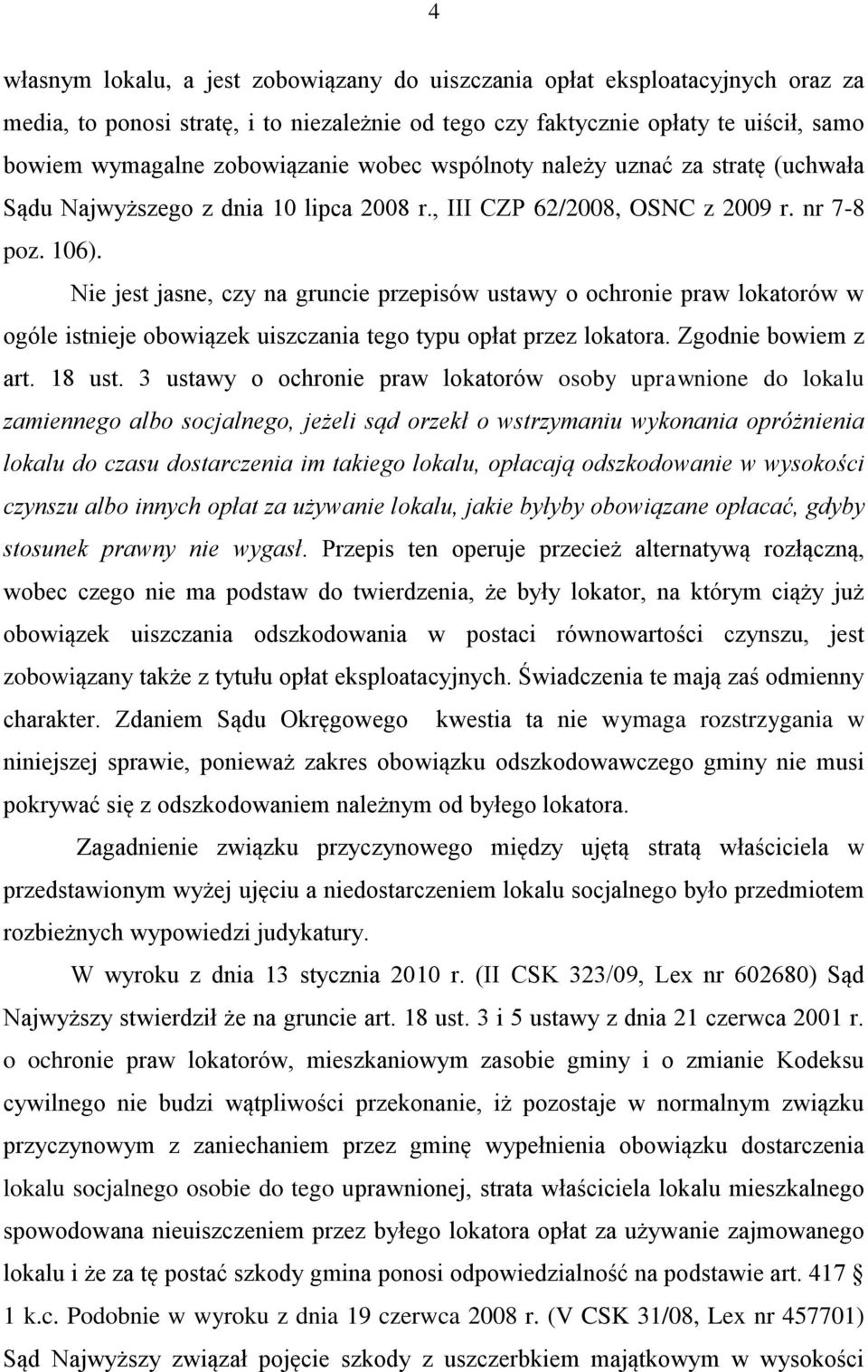 Nie jest jasne, czy na gruncie przepisów ustawy o ochronie praw lokatorów w ogóle istnieje obowiązek uiszczania tego typu opłat przez lokatora. Zgodnie bowiem z art. 18 ust.