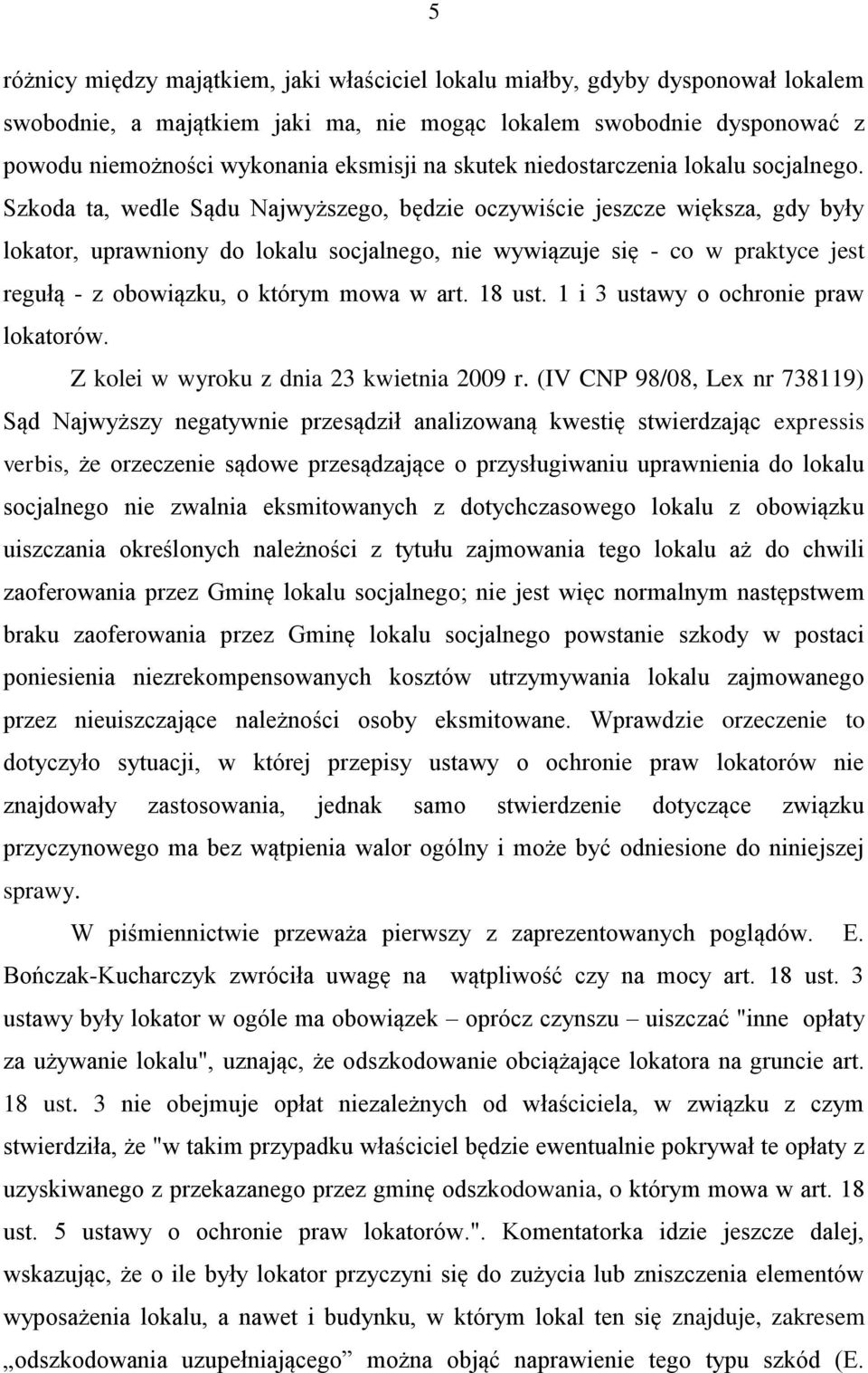 Szkoda ta, wedle Sądu Najwyższego, będzie oczywiście jeszcze większa, gdy były lokator, uprawniony do lokalu socjalnego, nie wywiązuje się - co w praktyce jest regułą - z obowiązku, o którym mowa w