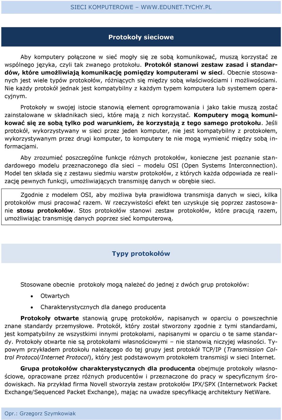 Obecnie stosowanych jest wiele typów protokołów, różniących się między sobą właściwościami i możliwościami.