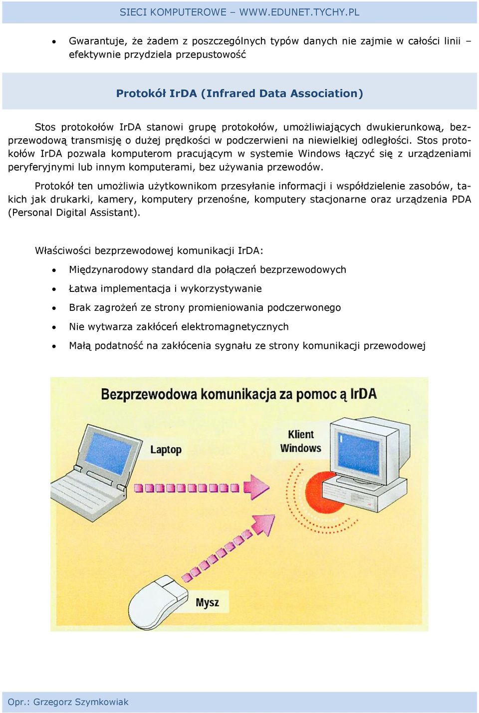 Stos protokołów IrDA pozwala komputerom pracującym w systemie Windows łączyć się z urządzeniami peryferyjnymi lub innym komputerami, bez używania przewodów.