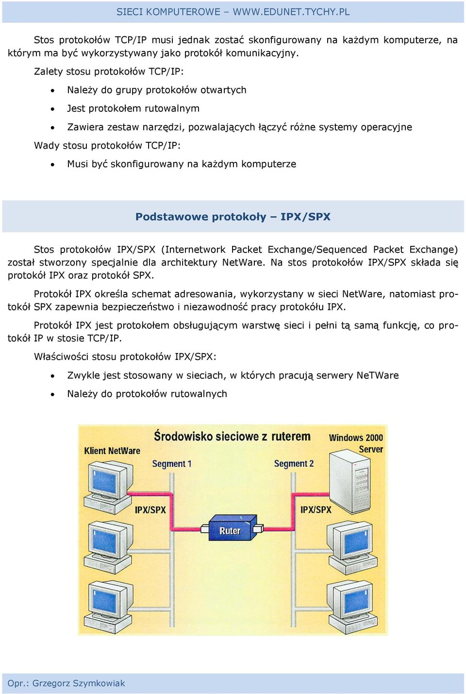 Musi być skonfigurowany na każdym komputerze Podstawowe protokoły IPX/SPX Stos protokołów IPX/SPX (Internetwork Packet Exchange/Sequenced Packet Exchange) został stworzony specjalnie dla architektury