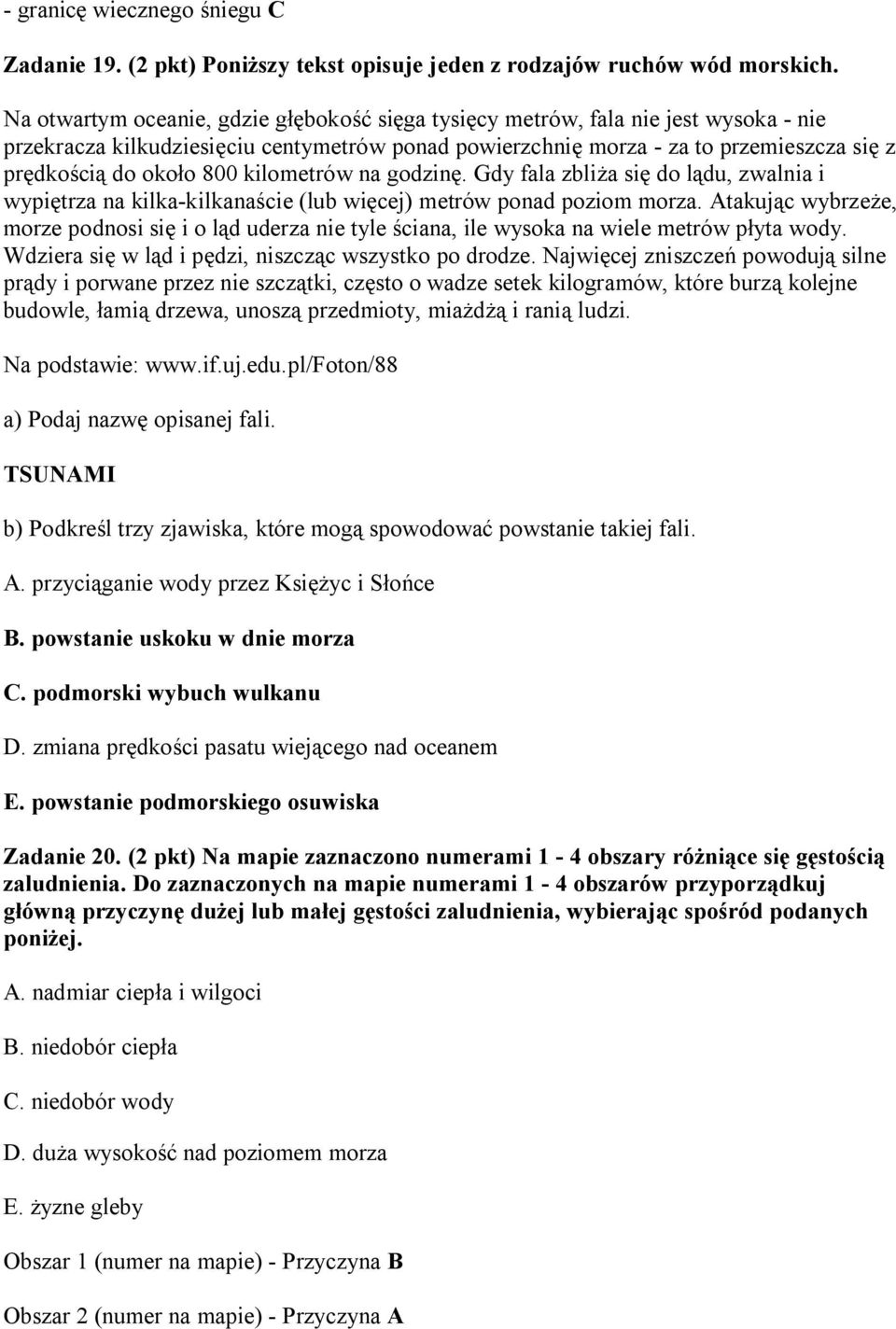 800 kilometrów na godzinę. Gdy fala zbliża się do lądu, zwalnia i wypiętrza na kilka-kilkanaście (lub więcej) metrów ponad poziom morza.
