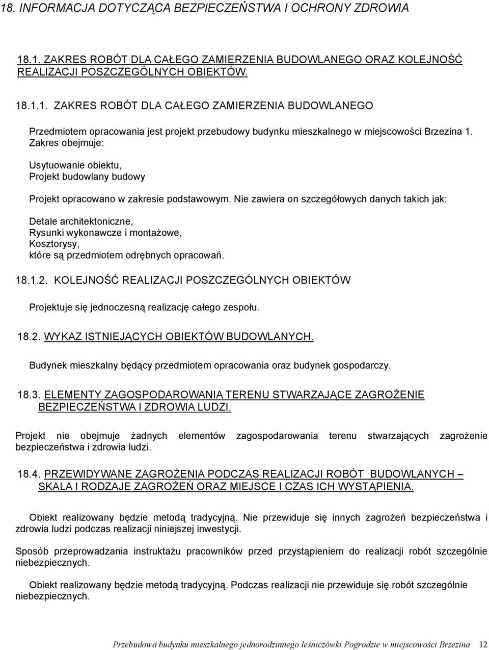 Nie zawiera on szczegółowych danych takich jak: Detale architektoniczne, Rysunki wykonawcze i montażowe, Kosztorysy, które są przedmiotem odrębnych opracowań. 18.1.2.