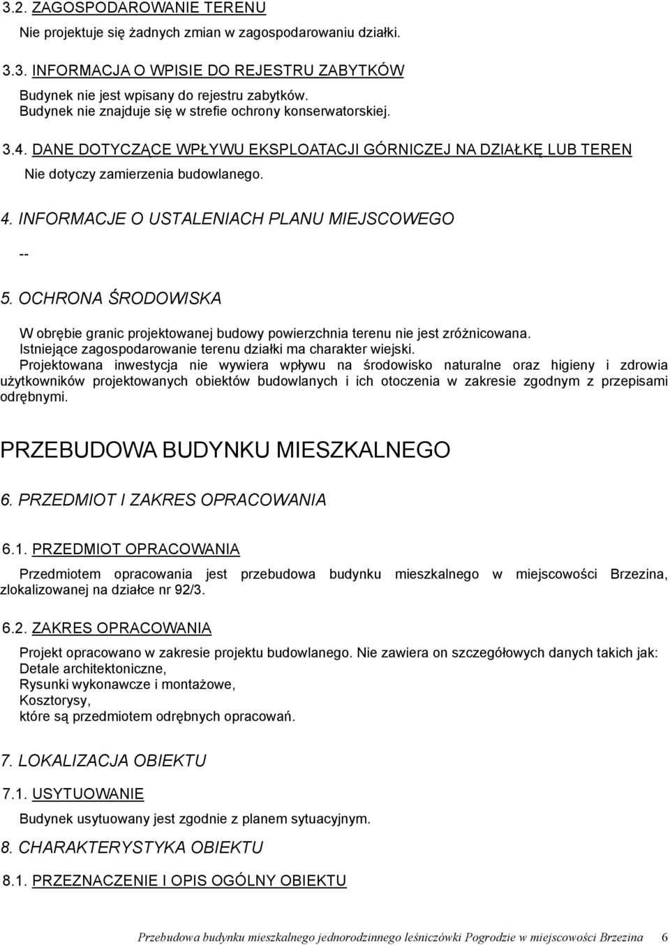 INFORMACJE O USTALENIACH PLANU MIEJSCOWEGO -- 5. OCHRONA ŚRODOWISKA W obrębie granic projektowanej budowy powierzchnia terenu nie jest zróżnicowana.