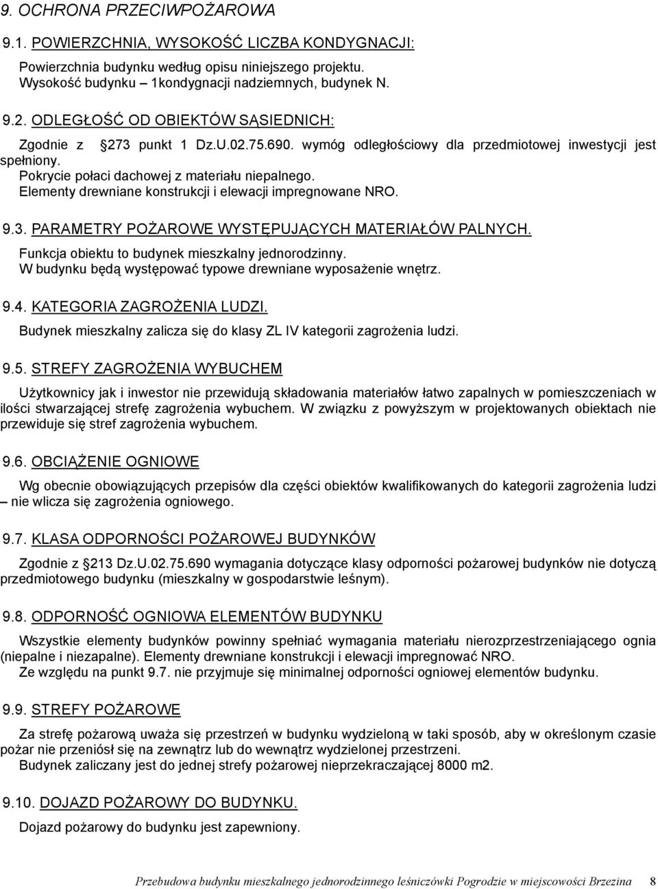 Elementy drewniane konstrukcji i elewacji impregnowane NRO. 9.3. PARAMETRY POŻAROWE WYSTĘPUJĄCYCH MATERIAŁÓW PALNYCH. Funkcja obiektu to budynek mieszkalny jednorodzinny.