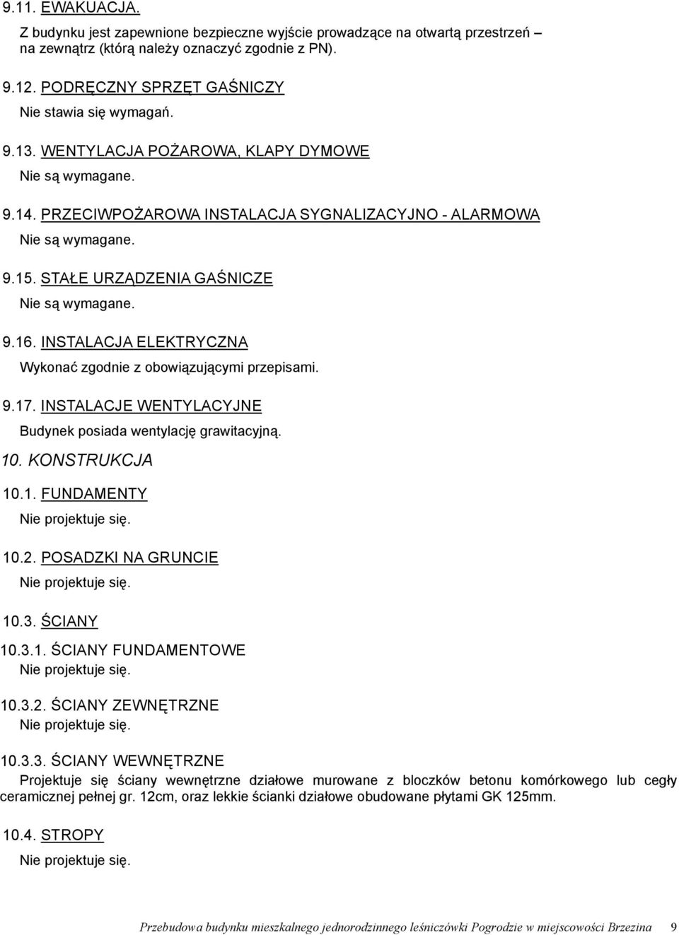 INSTALACJA ELEKTRYCZNA Wykonać zgodnie z obowiązującymi przepisami. 9.17. INSTALACJE WENTYLACYJNE Budynek posiada wentylację grawitacyjną. 10. KONSTRUKCJA 10.1. FUNDAMENTY 10.2.