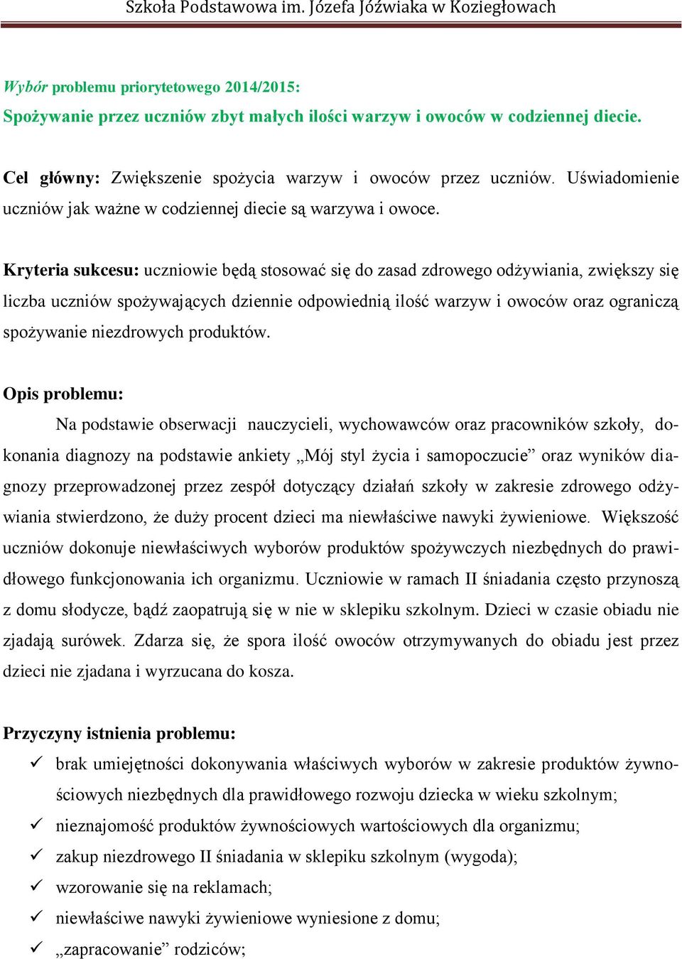 Kryteria sukcesu: uczniowie będą stosować się do zasad zdrowego odżywiania, zwiększy się liczba uczniów spożywających dziennie odpowiednią ilość warzyw i owoców oraz ograniczą spożywanie niezdrowych