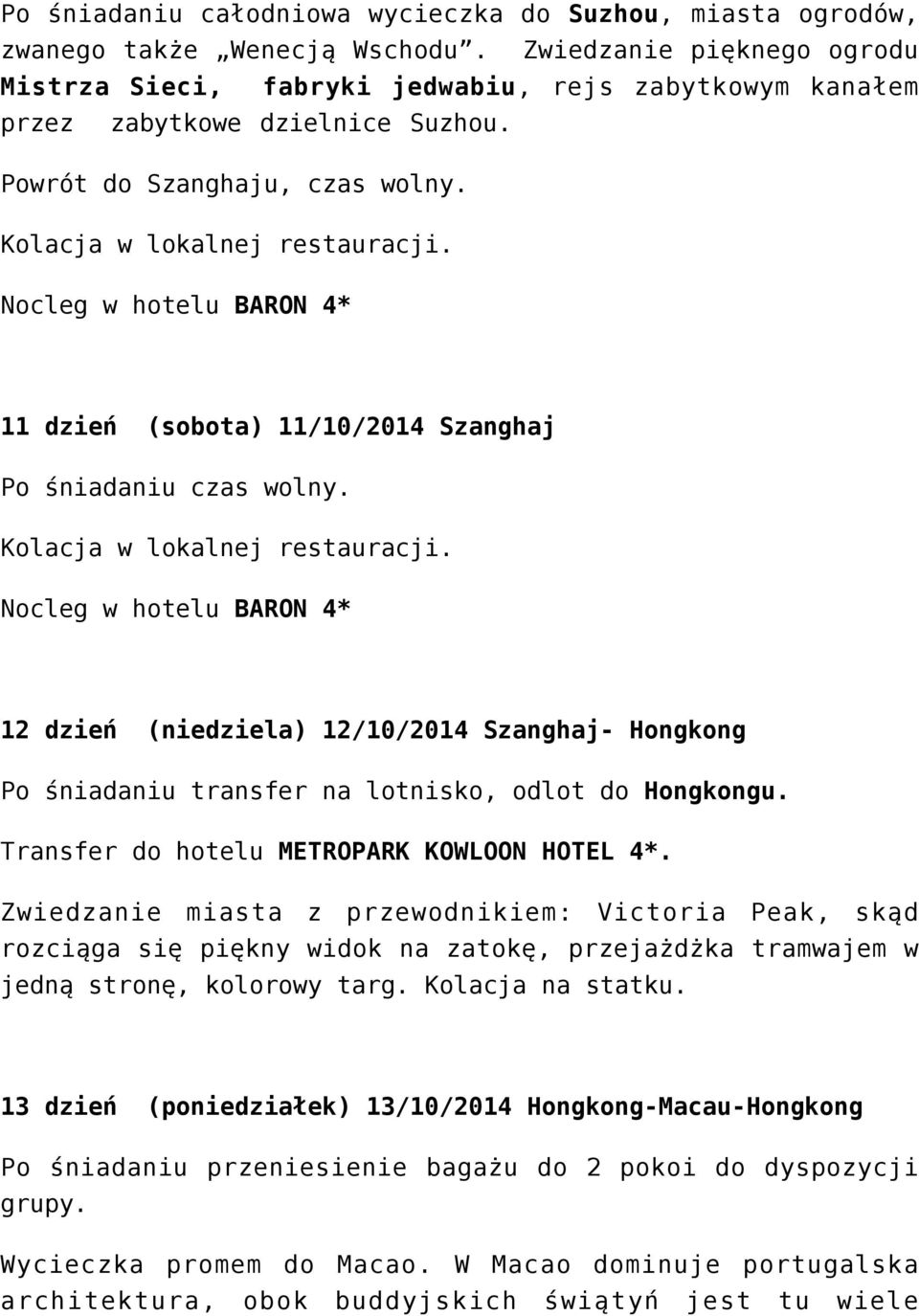 Nocleg w hotelu BARON 4* 11 dzień (sobota) 11/10/2014 Szanghaj Po śniadaniu czas wolny. Kolacja w lokalnej restauracji.