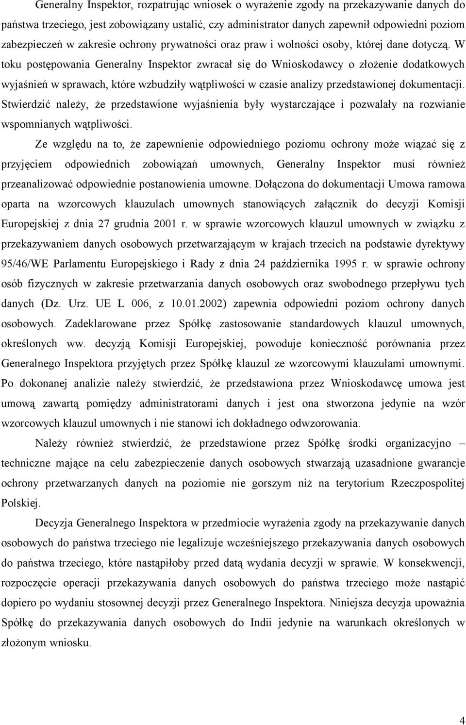 W toku postępowania Generalny Inspektor zwracał się do Wnioskodawcy o złożenie dodatkowych wyjaśnień w sprawach, które wzbudziły wątpliwości w czasie analizy przedstawionej dokumentacji.