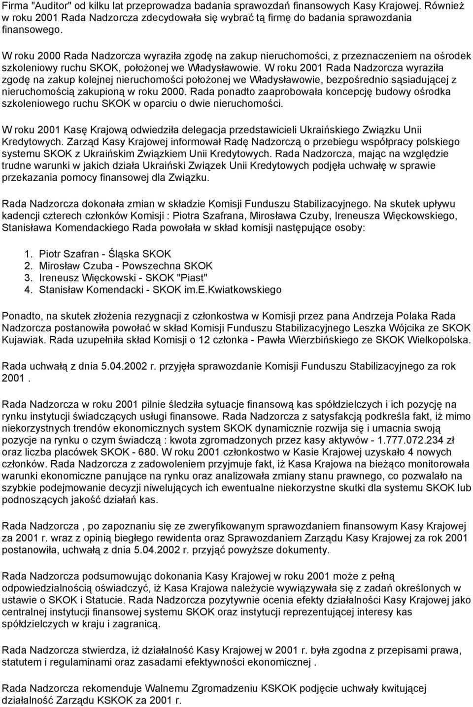W roku 2001 Rada Nadzorcza wyraziła zgodę na zakup kolejnej nieruchomości położonej we Władysławowie, bezpośrednio sąsiadującej z nieruchomością zakupioną w roku 2000.