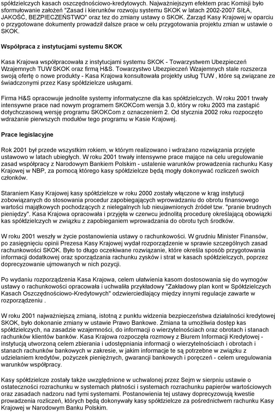 Zarząd Kasy Krajowej w oparciu o przygotowane dokumenty prowadził dalsze prace w celu przygotowania projektu zmian w ustawie o SKOK.