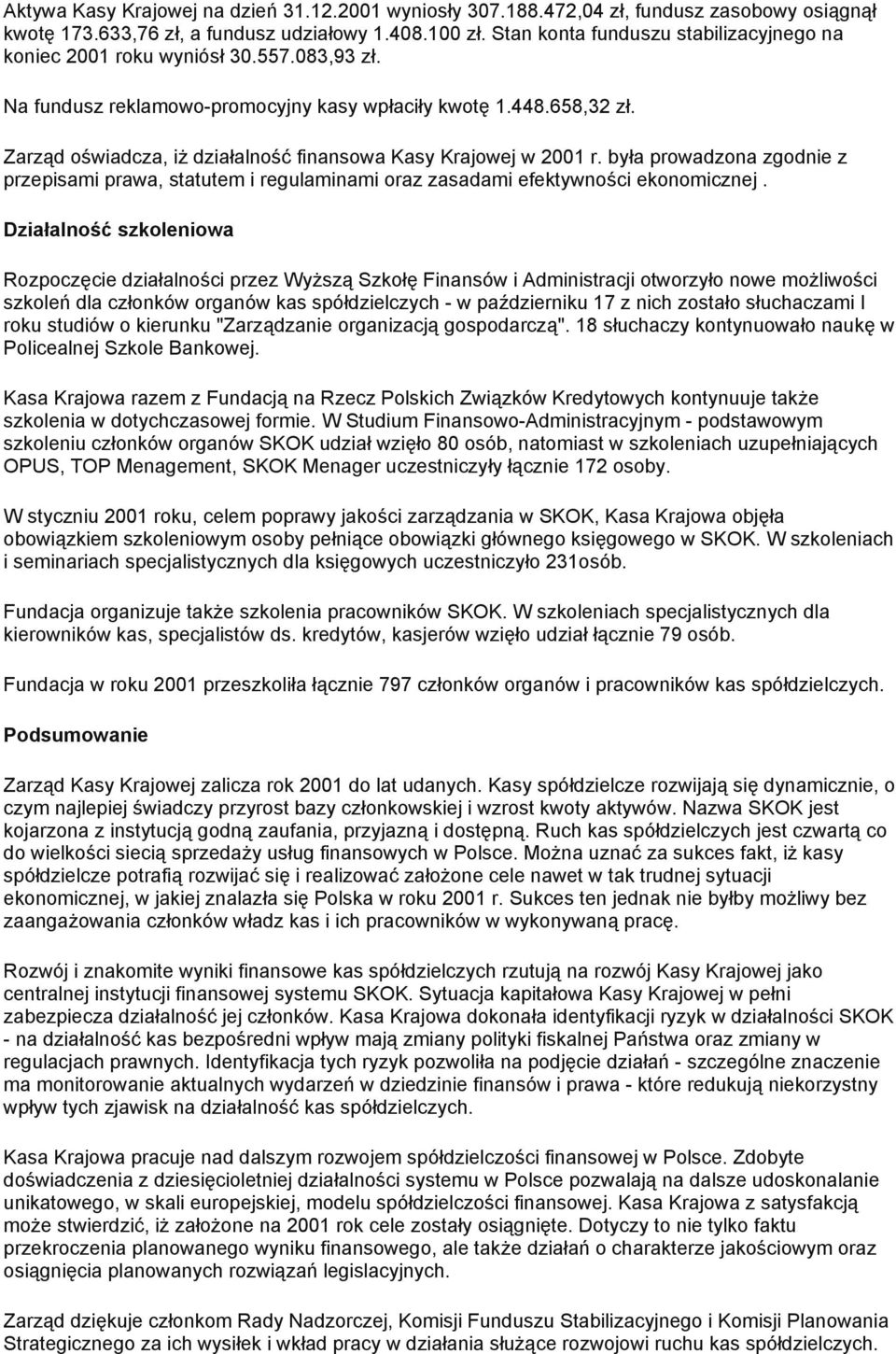 Zarząd oświadcza, iż działalność finansowa Kasy Krajowej w 2001 r. była prowadzona zgodnie z przepisami prawa, statutem i regulaminami oraz zasadami efektywności ekonomicznej.