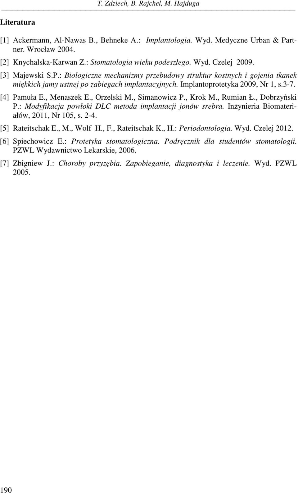 Implantoprotetyka 2009, Nr 1, s.3-7. [4] Pamuła E., Menaszek E., Orzelski M., Simanowicz P., Krok M., Rumian Ł., Dobrzyński P.: Modyfikacja powłoki DLC metoda implantacji jonów srebra.