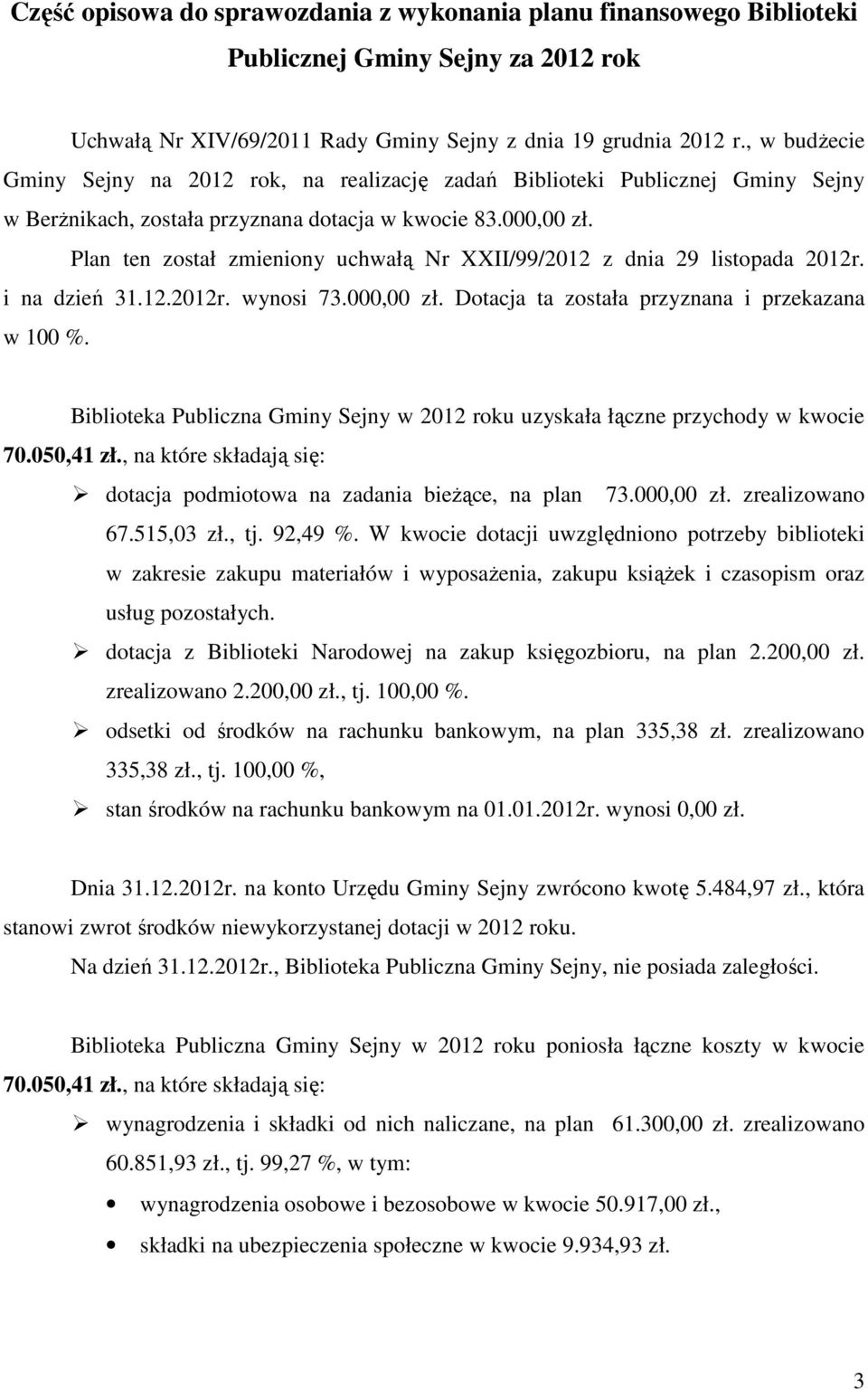 Plan ten został zmieniony uchwałą Nr XXII/99/2012 z dnia 29 listopada 2012r. i na dzień 31.12.2012r. wynosi 73.000,00 zł. Dotacja ta została przyznana i przekazana w 100 %.