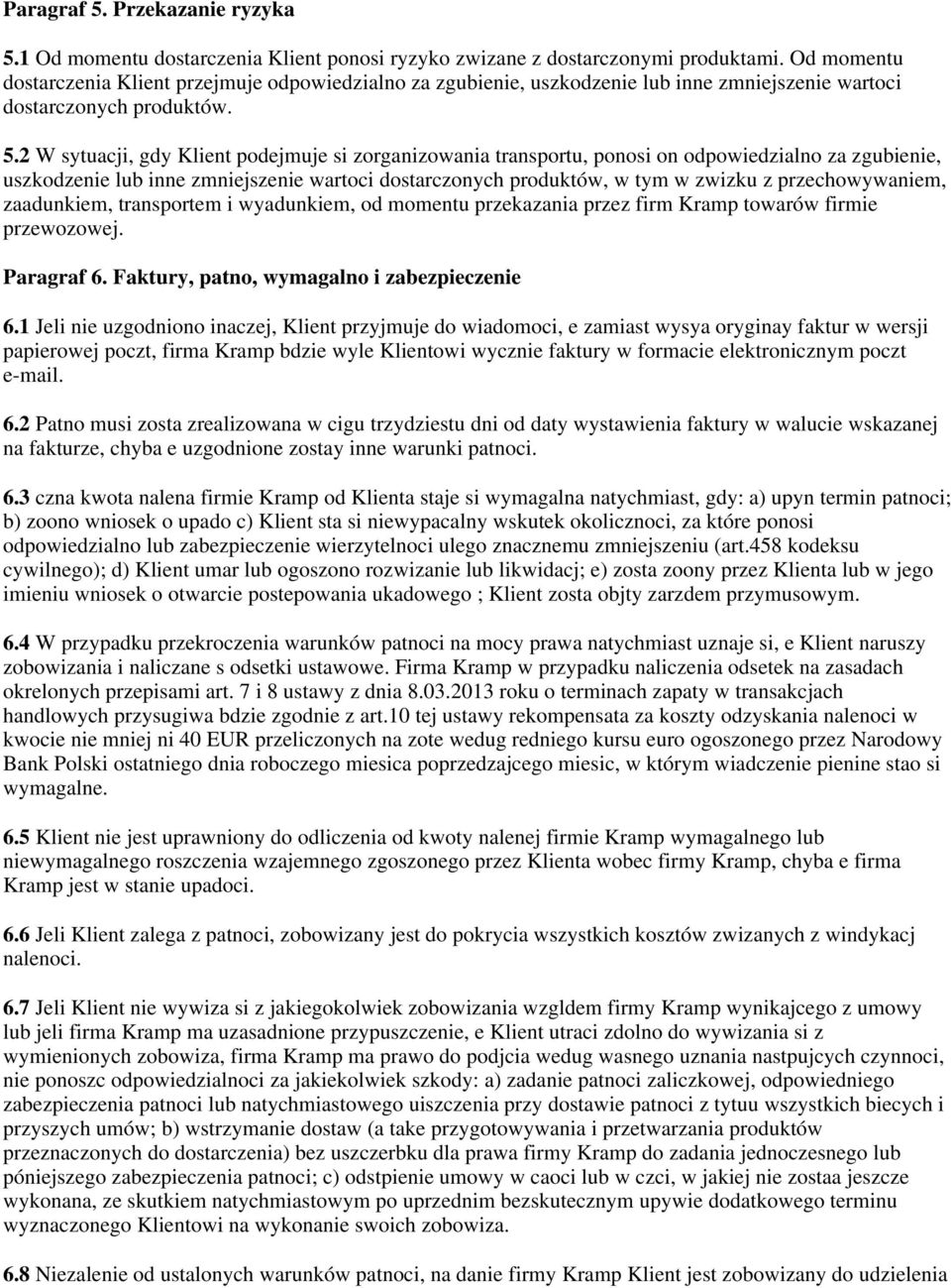 2 W sytuacji, gdy Klient podejmuje si zorganizowania transportu, ponosi on odpowiedzialno za zgubienie, uszkodzenie lub inne zmniejszenie wartoci dostarczonych produktów, w tym w zwizku z