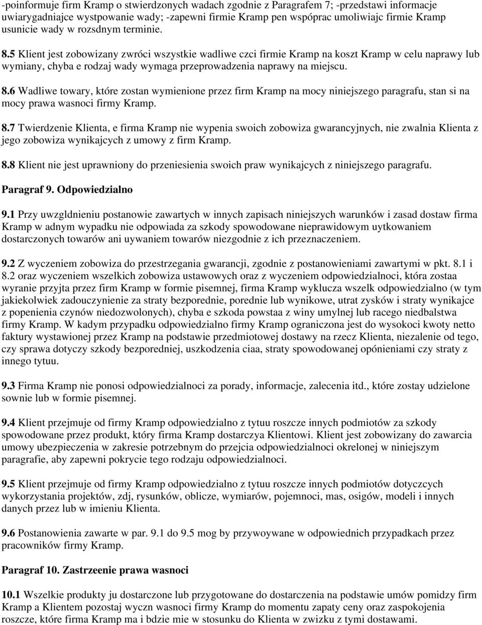 5 Klient jest zobowizany zwróci wszystkie wadliwe czci firmie Kramp na koszt Kramp w celu naprawy lub wymiany, chyba e rodzaj wady wymaga przeprowadzenia naprawy na miejscu. 8.