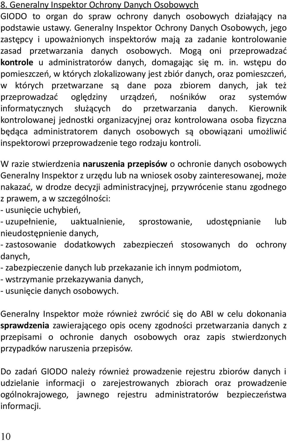 Mogą oni przeprowadzać kontrole u administratorów danych, domagając się m. in.
