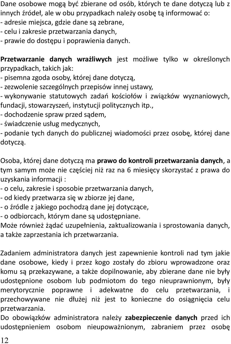 Przetwarzanie danych wrażliwych jest możliwe tylko w określonych przypadkach, takich jak: - pisemna zgoda osoby, której dane dotyczą, - zezwolenie szczególnych przepisów innej ustawy, - wykonywanie