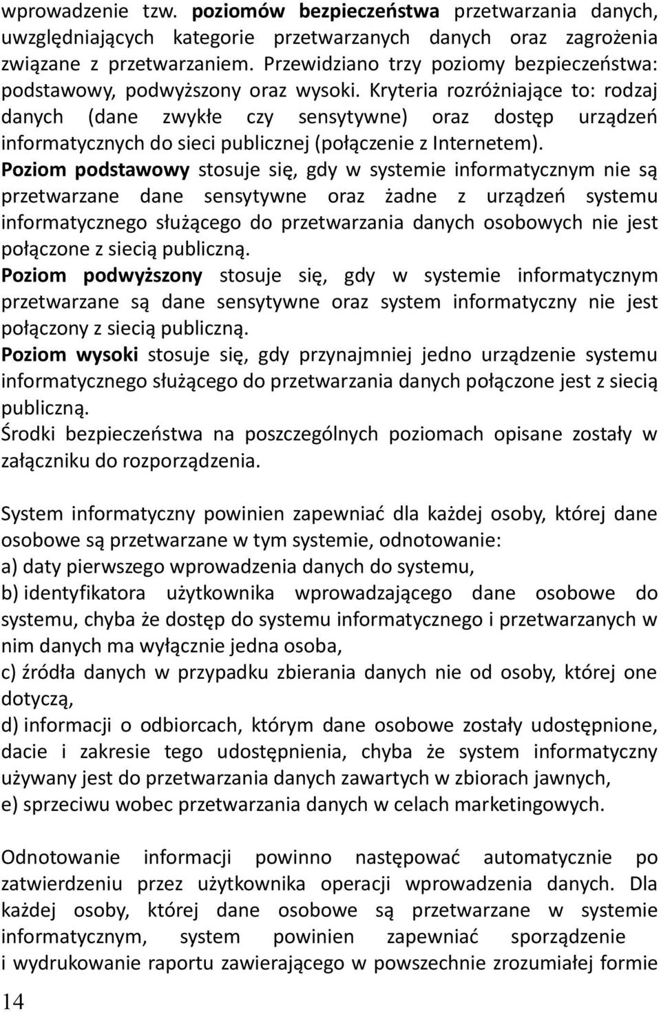Kryteria rozróżniające to: rodzaj danych (dane zwykłe czy sensytywne) oraz dostęp urządzeń informatycznych do sieci publicznej (połączenie z Internetem).