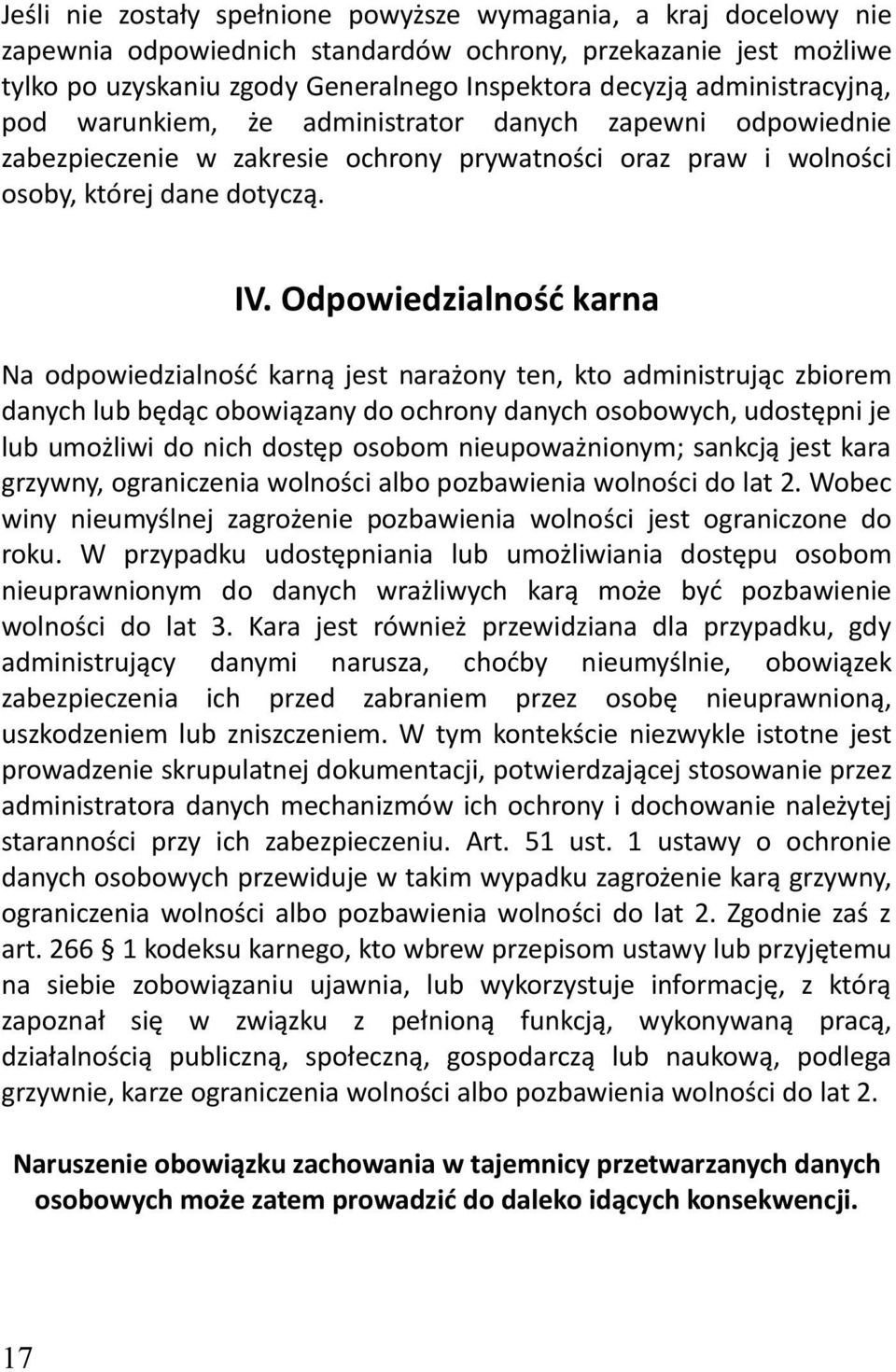 Odpowiedzialność karna Na odpowiedzialność karną jest narażony ten, kto administrując zbiorem danych lub będąc obowiązany do ochrony danych osobowych, udostępni je lub umożliwi do nich dostęp osobom