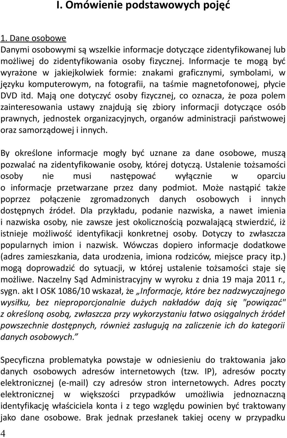 Mają one dotyczyć osoby fizycznej, co oznacza, że poza polem zainteresowania ustawy znajdują się zbiory informacji dotyczące osób prawnych, jednostek organizacyjnych, organów administracji państwowej