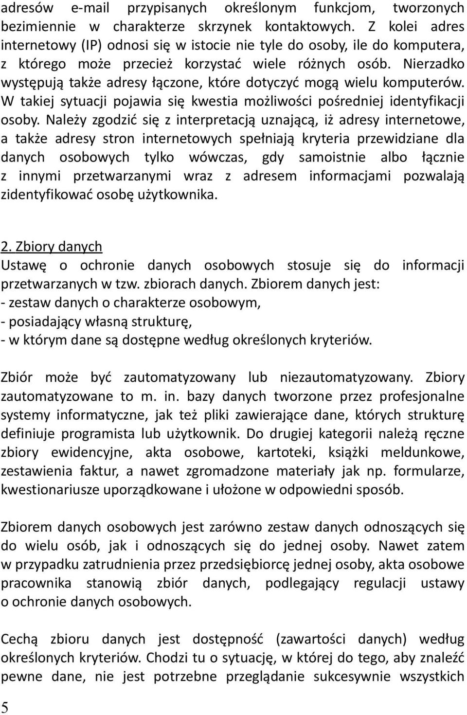 Nierzadko występują także adresy łączone, które dotyczyć mogą wielu komputerów. W takiej sytuacji pojawia się kwestia możliwości pośredniej identyfikacji osoby.