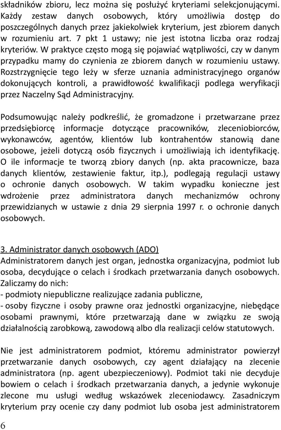 7 pkt 1 ustawy; nie jest istotna liczba oraz rodzaj kryteriów. W praktyce często mogą się pojawiać wątpliwości, czy w danym przypadku mamy do czynienia ze zbiorem danych w rozumieniu ustawy.