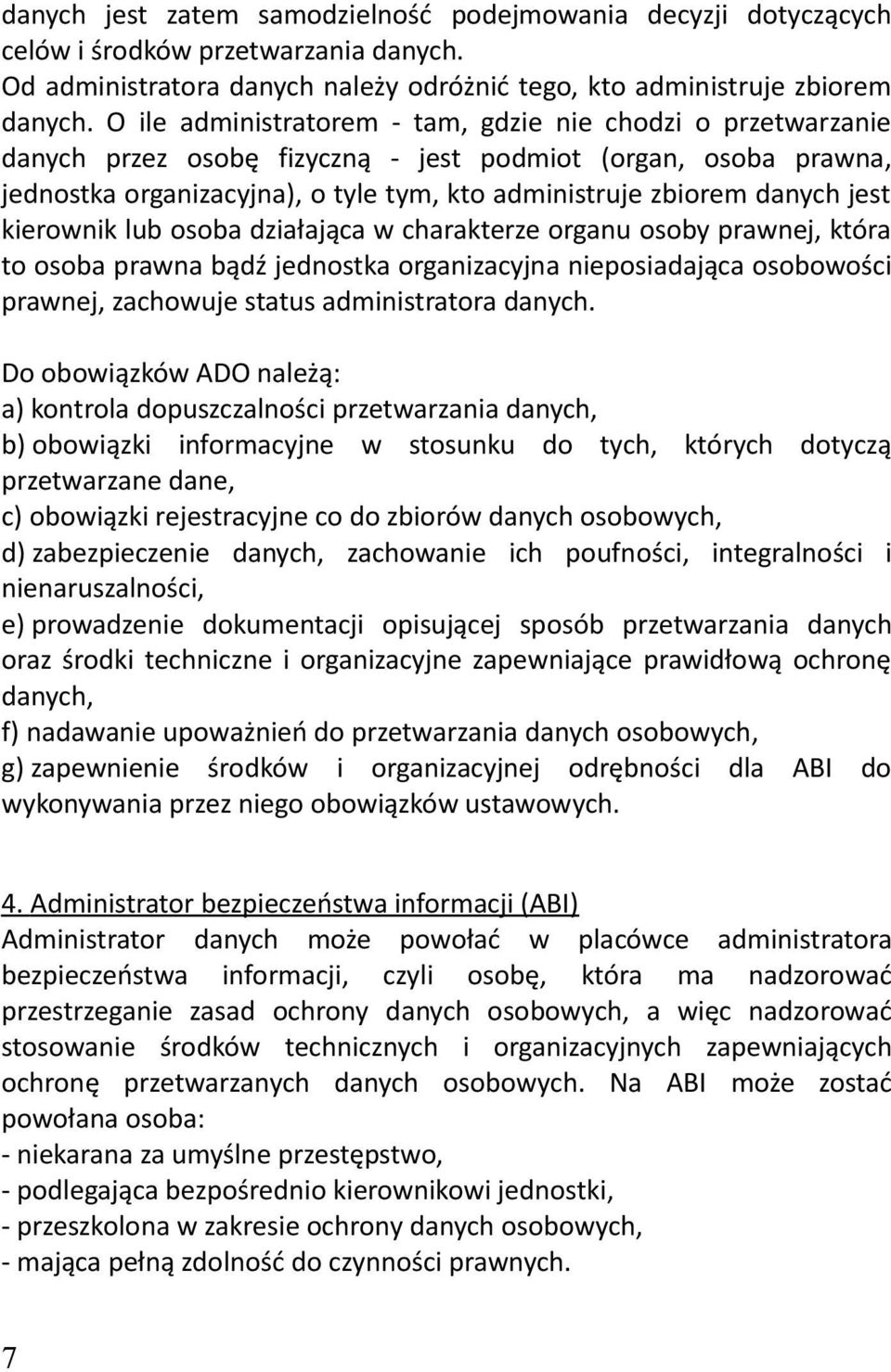 jest kierownik lub osoba działająca w charakterze organu osoby prawnej, która to osoba prawna bądź jednostka organizacyjna nieposiadająca osobowości prawnej, zachowuje status administratora danych.